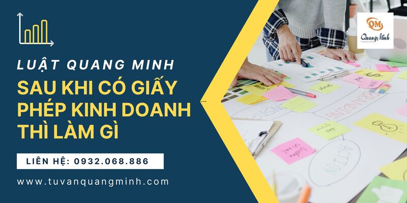 Sau khi có giấy phép kinh doanh thì làm gì – Tư vấn Luật Quang Minh